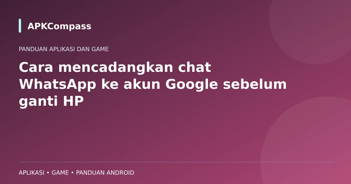 Ilustrasi APKCompass: Cara mencadangkan chat WhatsApp ke akun Google sebelum ganti HP