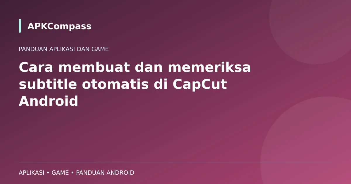 Ilustrasi APKCompass: Cara membuat dan memeriksa subtitle otomatis di CapCut Android
