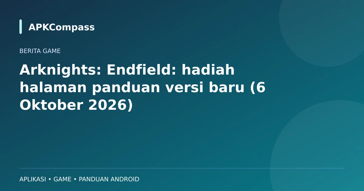 Ilustrasi APKCompass: Arknights: Endfield: hadiah halaman panduan versi baru (6 Oktober 2026)