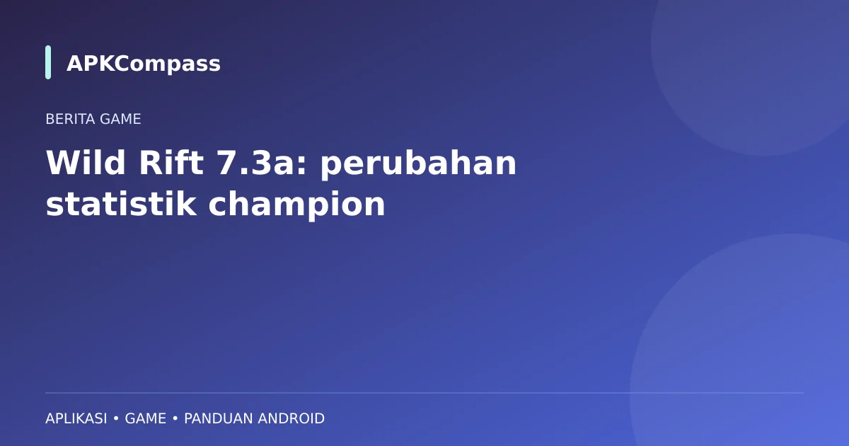 Ilustrasi APKCompass: Wild Rift 7.3a: perubahan statistik champion