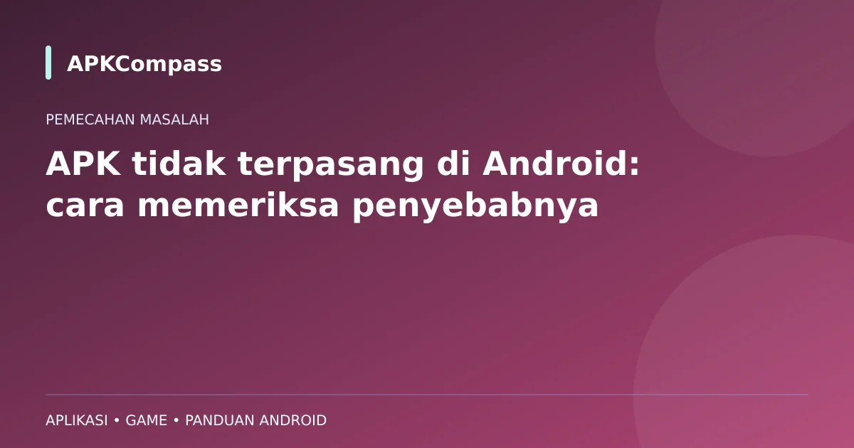 Ilustrasi APKCompass: APK tidak terpasang di Android: cara memeriksa penyebabnya
