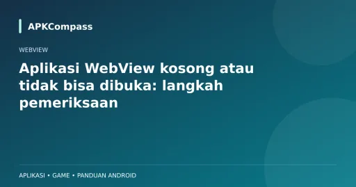 Ilustrasi APKCompass: Aplikasi WebView kosong atau tidak bisa dibuka: langkah pemeriksaan